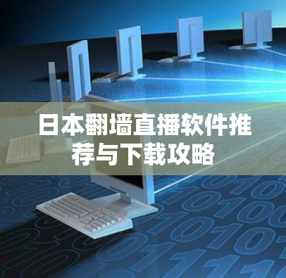日本翻墙直播软件推荐与下载攻略 日本翻墙直播软件推荐与下载攻略