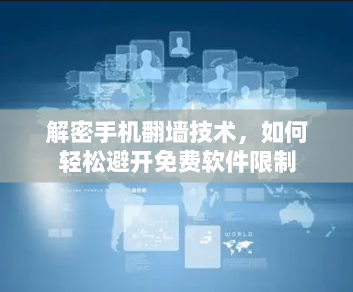 解密手机翻墙技术,如何轻松避开免费软件限制 解密手机翻墙技术,如何轻松避开免费软件限制