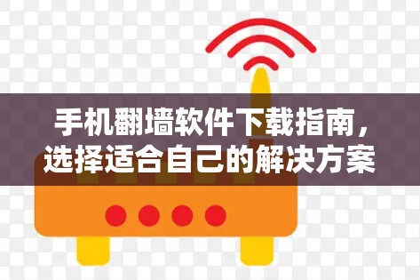 手机翻墙软件下载指南,选择适合自己的解决方案 手机翻墙软件下载指南,选择适合自己的解决方案