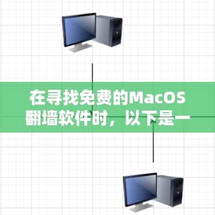 在寻找免费的MacOS翻墙软件时,以下是一些推荐和建议 在寻找免费的MacOS翻墙软件时,以下是一些推荐和建议