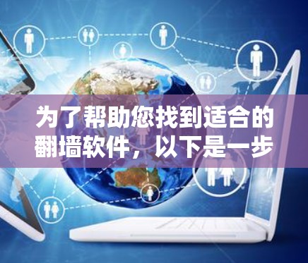 为了帮助您找到适合的翻墙软件,以下是一步步的整理和建议 为了帮助您找到适合的翻墙软件,以下是一步步的整理和建议