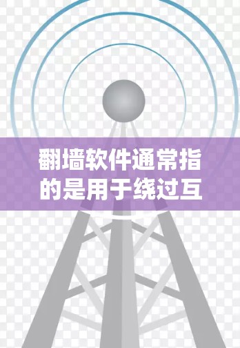 翻墙软件通常指的是用于绕过互联网病毒或恶意软件的工具或应用程序。这些软件可以帮助用户访问外部服务器或网站,避免被恶意软件感染。以下是一些常见的翻墙软件及其作用 翻墙软件通常指的是用于绕过互联网病毒或恶意软件的工具或应用程序。这些软件可以帮助用户访问外部服务器或网站,避免被恶意软件感染。以下是一些常见的翻墙软件及其作用