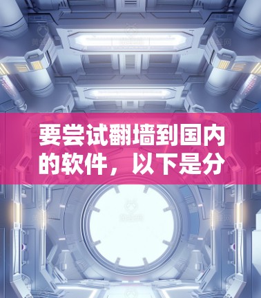 要尝试翻墙到国内的软件,以下是分步指南 要尝试翻墙到国内的软件,以下是分步指南