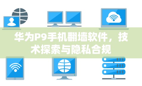 华为P9手机翻墙软件,技术探索与隐私合规 华为P9手机翻墙软件,技术探索与隐私合规