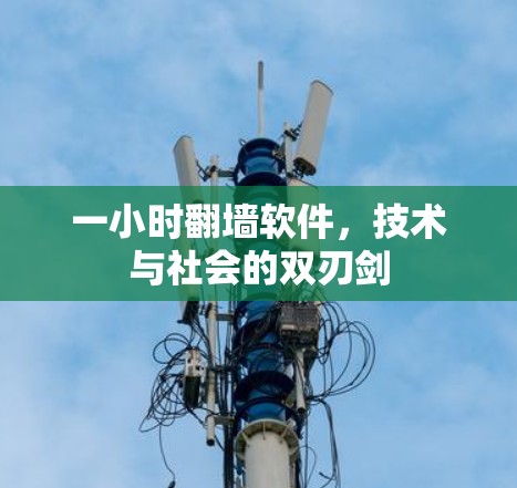一小时翻墙软件,技术与社会的双刃剑 一小时翻墙软件,技术与社会的双刃剑
