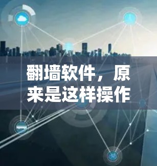 翻墙软件,原来是这样操作的 翻墙软件,原来是这样操作的