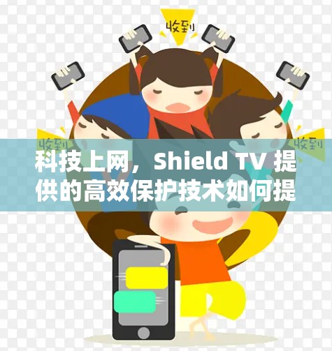 科技上网，Shield TV 提供的高效保护技术如何提升用户体验