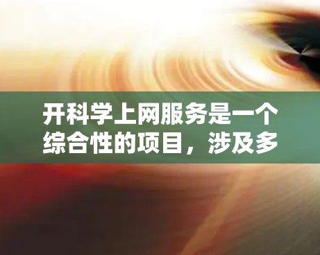 开科学上网服务是一个综合性的项目，涉及多个方面的考虑。以下是一个分步骤的指南，帮助您逐步完成这一目标