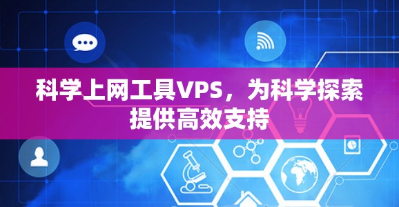科学上网工具VPS，为科学探索提供高效支持