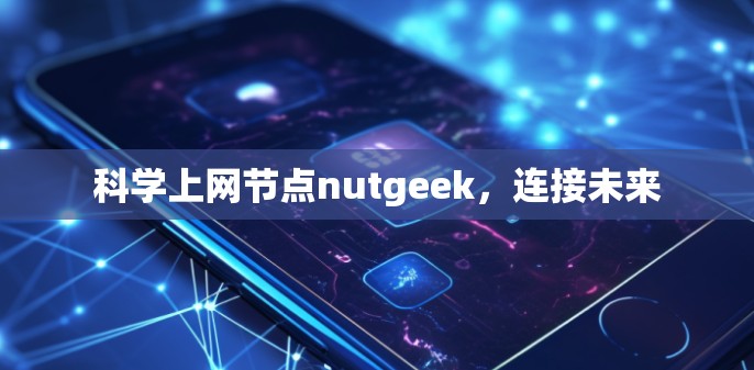 科学上网节点nutgeek，连接未来