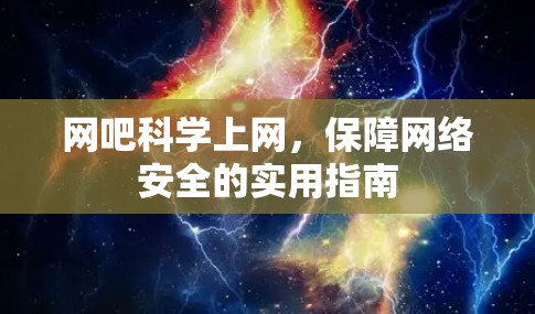 网吧科学上网，保障网络安全的实用指南