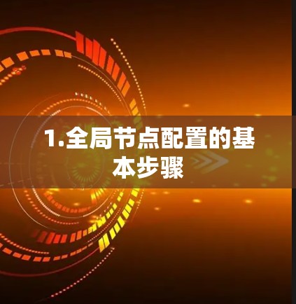 1.全局节点配置的基本步骤 1.全局节点配置的基本步骤