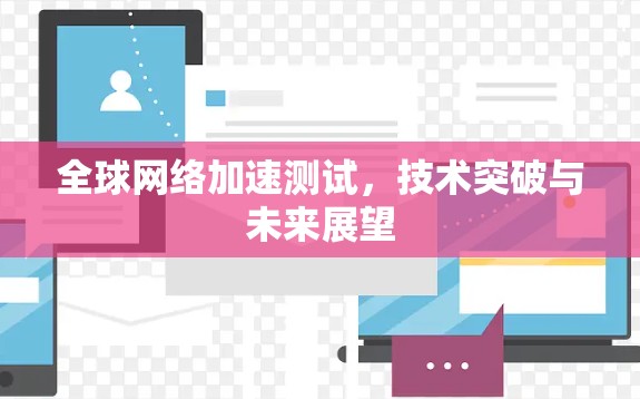 全球网络加速测试，技术突破与未来展望