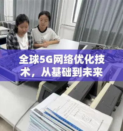 全球5G网络优化技术，从基础到未来