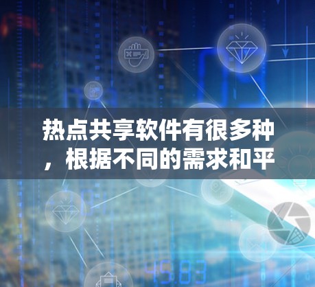 热点共享软件有很多种，根据不同的需求和平台，可以选择适合的工具。以下是几种常见的热点共享软件及其特点