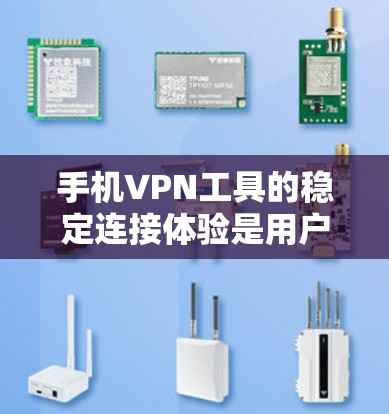 手机VPN工具的稳定连接体验是用户使用这些工具时需要考虑的重要方面。以下是对该问题的详细分析和建议