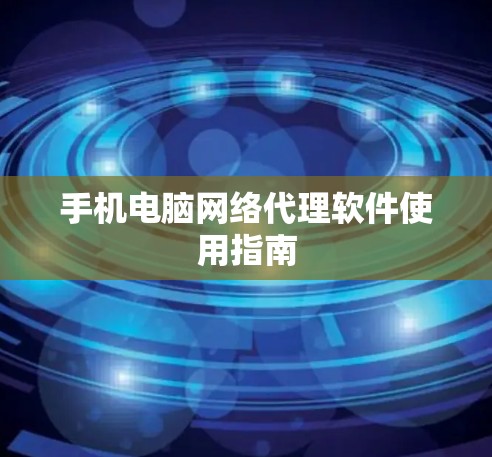 手机电脑网络代理软件使用指南