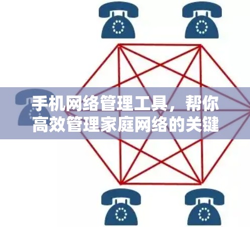手机网络管理工具，帮你高效管理家庭网络的关键工具