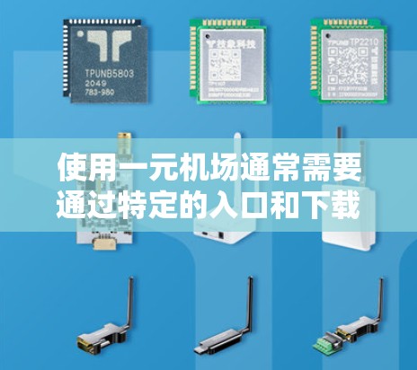 使用一元机场通常需要通过特定的入口和下载特定的软件来进入。以下是详细的步骤指南