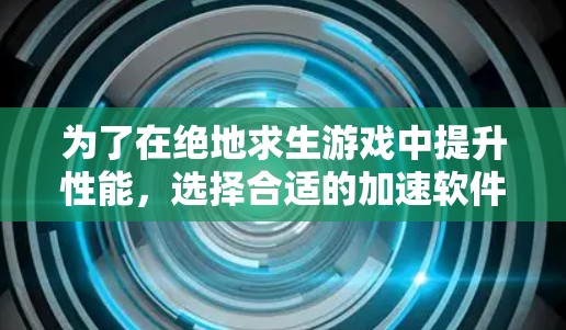 为了在绝地求生游戏中提升性能，选择合适的加速软件是非常重要的。以下是一步步的指南