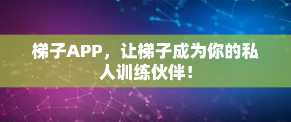 梯子APP，让梯子成为你的私人训练伙伴！