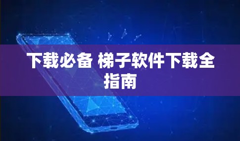 下载必备 梯子软件下载全指南