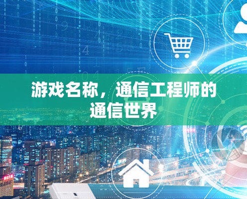 游戏名称，通信工程师的通信世界