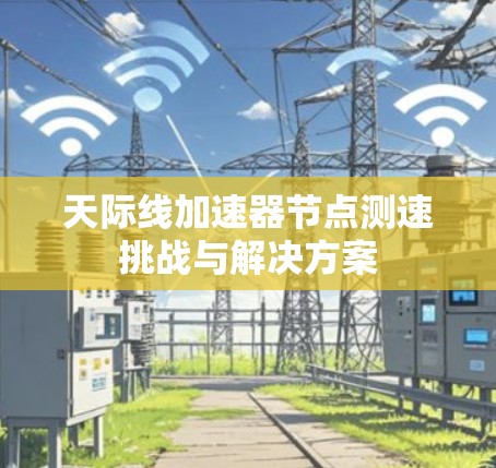 天际线加速器节点测速挑战与解决方案