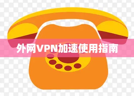 外网VPN加速使用指南