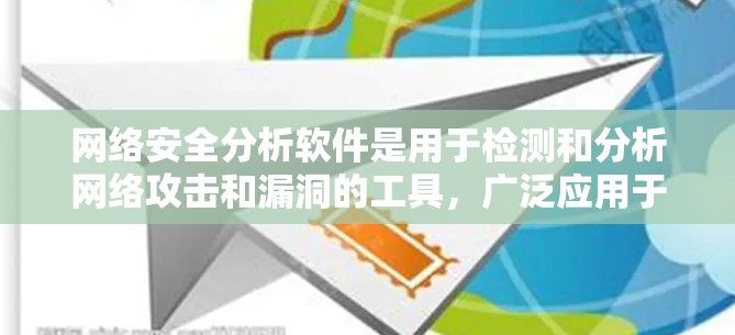 网络安全分析软件是用于检测和分析网络攻击和漏洞的工具，广泛应用于政府、金融、医疗和工业等各个领域。以下是对这些软件的详细介绍