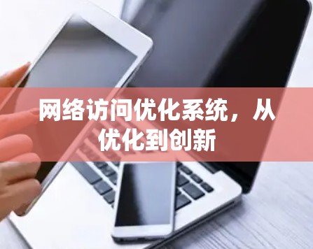 网络访问优化系统，从优化到创新