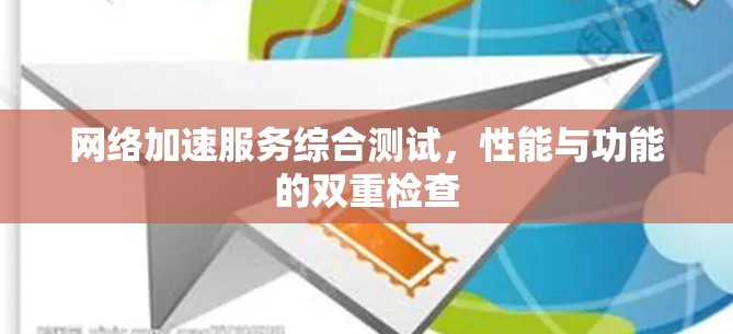 网络加速服务综合测试，性能与功能的双重检查