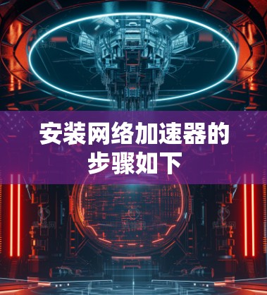 安装网络加速器的步骤如下