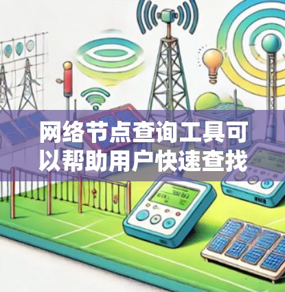 网络节点查询工具可以帮助用户快速查找和管理网络中的节点，如路由器、交换机、防火墙等。以下是一些常用的网络节点查询工具推荐