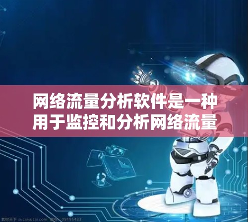 网络流量分析软件是一种用于监控和分析网络流量的工具，广泛应用于多个行业。以下是详细的分类和使用建议