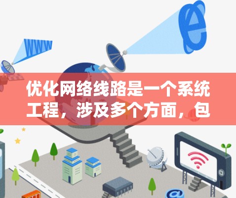 优化网络线路是一个系统工程，涉及多个方面，包括流量管理、网络架构设计、安全措施等。以下是一些常见的网络线路优化教程和方法，供你参考