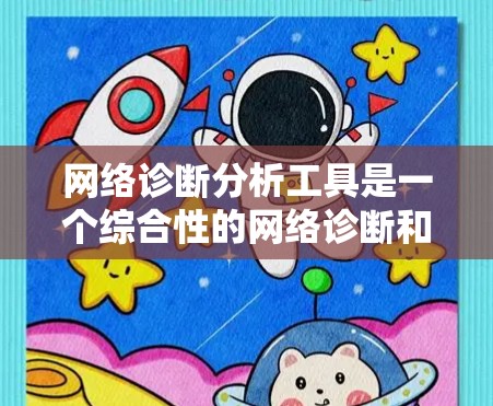 网络诊断分析工具是一个综合性的网络诊断和管理工具，旨在帮助用户实时监控网络状况，分析设备和防火墙的状态，并提供有效的故障排除和优化建议。以下是对该工具的详细分析