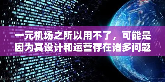 一元机场之所以用不了，可能是因为其设计和运营存在诸多问题，需要从多个方面进行优化。以下是一些可能的原因和解决方法