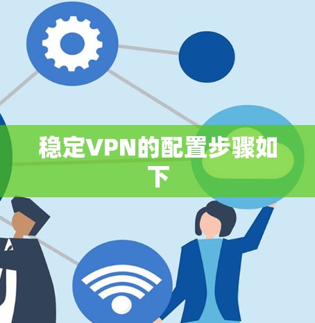 稳定VPN的配置步骤如下