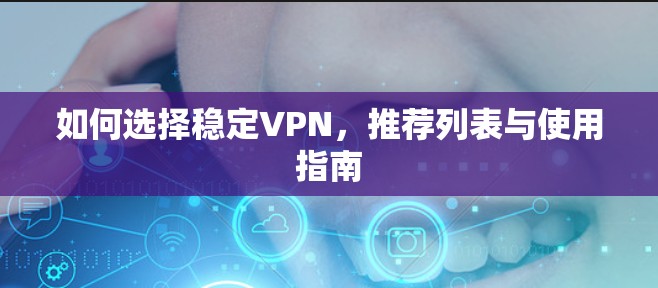 如何选择稳定VPN，推荐列表与使用指南