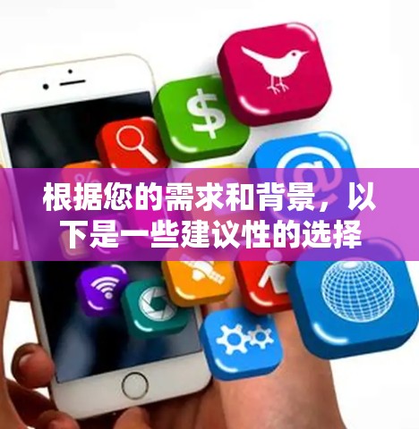 根据您的需求和背景，以下是一些建议性的选择