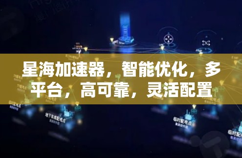 星海加速器，智能优化，多平台，高可靠，灵活配置