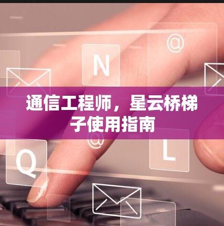通信工程师，星云桥梯子使用指南