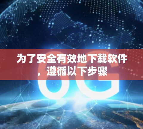 为了安全有效地下载软件，遵循以下步骤