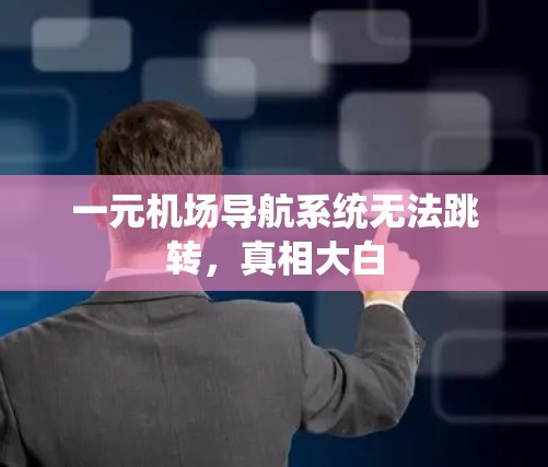 一元机场导航系统无法跳转，真相大白