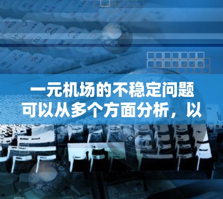 一元机场的不稳定问题可以从多个方面分析,以下是一些关键点的总结和解决方案 一元机场的不稳定问题可以从多个方面分析,以下是一些关键点的总结和解决方案