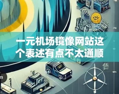 一元机场镜像网站这个表述有点不太通顺，可能需要进一步解释。以下是一些可能的解释