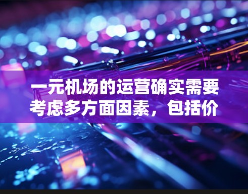 一元机场的运营确实需要考虑多方面因素，包括价格、服务质量和顾客体验。以下是一些可能的建议和解决方案