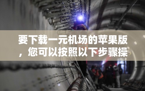 要下载一元机场的苹果版，您可以按照以下步骤操作