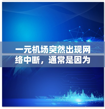 一元机场突然出现网络中断，通常是因为以下原因
